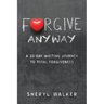 Forgive Anyway: A 30-Day Writing Journey to Total Forgiveness