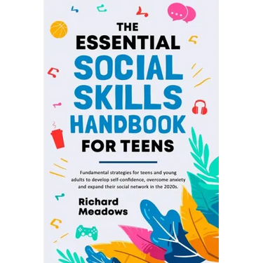 The Essential Social Skills Handbook for Teens: Fundamental strategies for teens and young adults to improve self-confidence, eliminate social anxiety