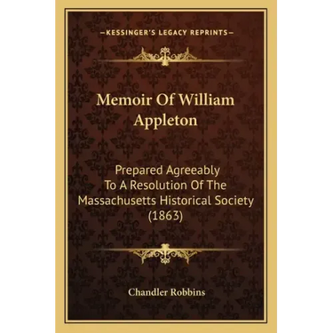 Memoir of William Appleton: Prepared Agreeably to a Resolution of the Massachusetts Historical Society (1863)