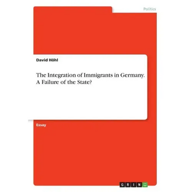 The Integration of Immigrants in Germany. A Failure of the State?