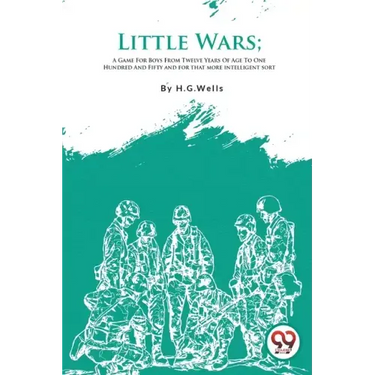 Little Wars; A Game For Boys From Twelve Years Of Age To One Hundred And Fifty and for that more intelligent sort