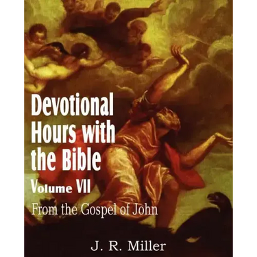 Devotional Hours with the Bible Volume VII, from the Gospel of John