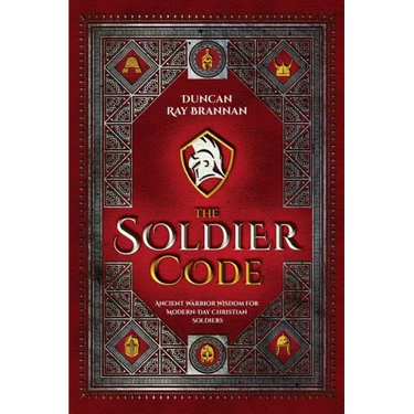 The Soldier Code: Ancient Warrior Wisdom for Modern-Day Christian Soldiers