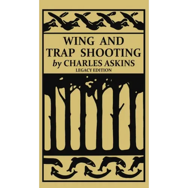Wing and Trap Shooting (Legacy Edition): A Classic Handbook on Marksmanship and Tips and Tricks for Hunting Upland Game Birds and Waterfowl
