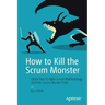 How to Kill the Scrum Monster: Quick Start to Agile Scrum Methodology and the Scrum Master Role