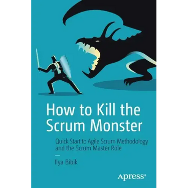 How to Kill the Scrum Monster: Quick Start to Agile Scrum Methodology and the Scrum Master Role