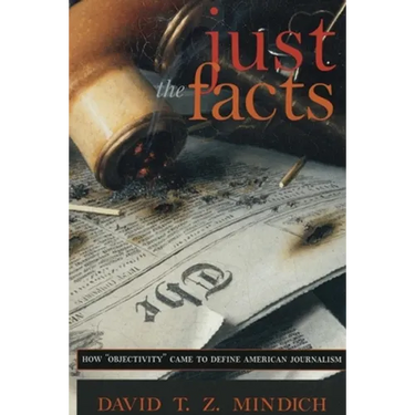 Just the Facts: How Objectivity Came to Define American Journalism