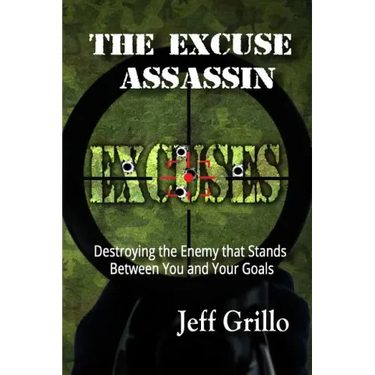 The Excuse Assassin: Destroying the Enemy that Stands Between You and Your Goals