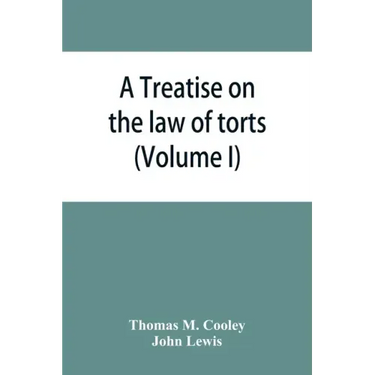 A Treatise on the law of torts, or the wrongs which arise independently of contract (Volume I)