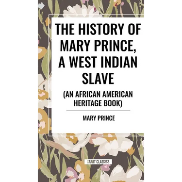 The History of Mary Prince, a West Indian Slave, Related by Herself: To Which Is Added, the Narrative of Asa-Asa, a Captured African