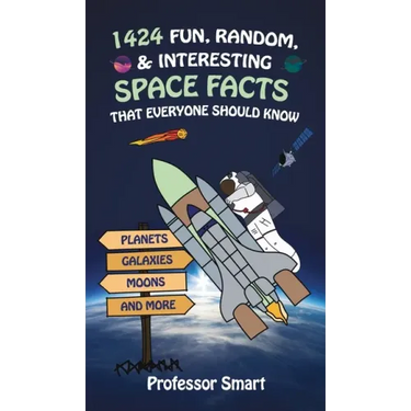 1424 Fun, Random, & Interesting Space Facts That Everyone Needs to Know: Planets, Galaxies, Moons, and More