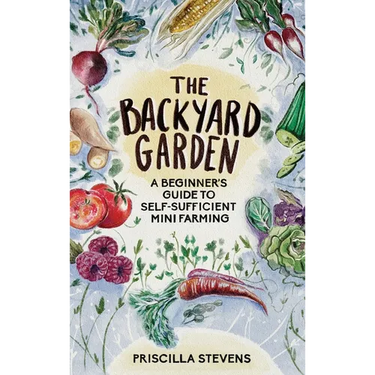 The Backyard Garden: A Beginner's Guide to Self-Sufficient Mini Farming
