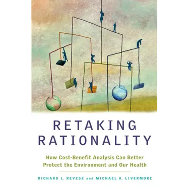Retaking Rationality: How Cost-Benefit Analysis Can Better Protect the Environment and Our Health