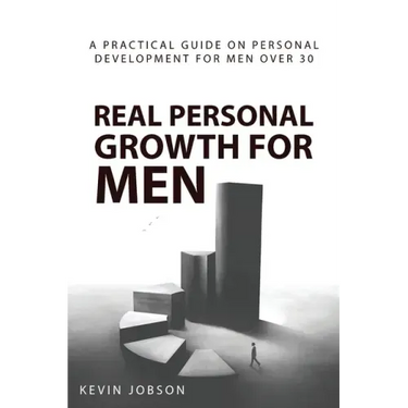 Real Personal Growth for Men: A Practical Guide on Personal Development for Men Over 30
