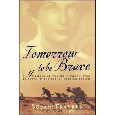 Tomorrow to Be Brave: A Memoir of the Only Woman Ever to Serve in the French Foreign Legion