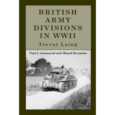 British Army Divisions in WWII: Part I: Armoured and Mixed Divisions