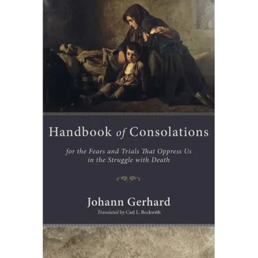 Handbook of Consolations: For the Fears and Trials That Oppress Us in the Struggle with Death