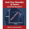 Heal Your Shoulder at Home (and Get Results!): Self-treatment rehab guide for shoulder pain from frozen shoulder, bursitis and other rotator cuff issu