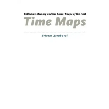 Time Maps: Collective Memory and the Social Shape of the Past