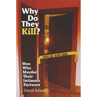 Why Do They Kill?: Men Who Murder Their Intimate Partners