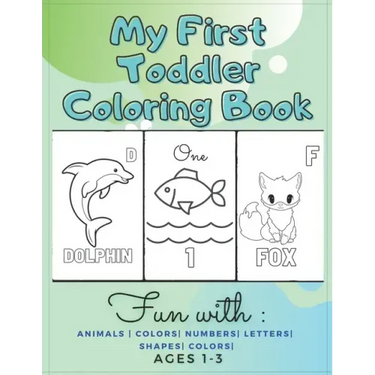 My First Toddler Coloring Book Fun with: Animals - Colors- Numbers- Letters- Shapes- Colors- Ages 1-3: Educational Books For Toddlers