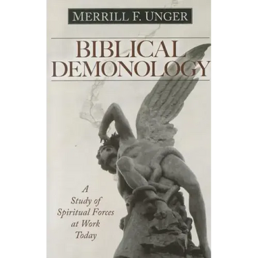 Biblical Demonology: A Study of Spiritual Forces at Work Today