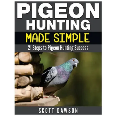 Pigeon Hunting Made Simple: 21 Steps to Pigeon Hunting Success