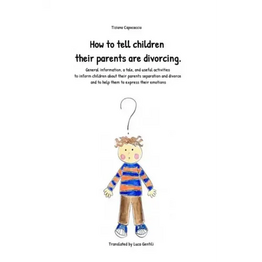 How to Tell Children Their Parents Are Divorcing.: General Information, a Tale, and Useful Activities to Inform Children about Their Parents Separatio