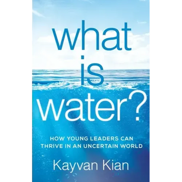 What Is Water?: How Young Leaders Can Thrive in an Uncertain World
