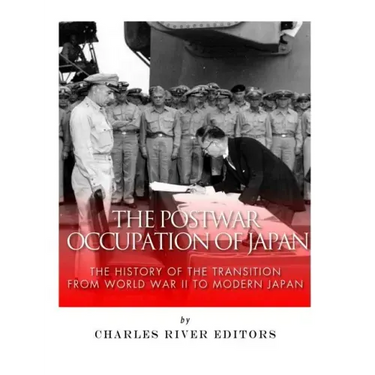 The Postwar Occupation of Japan: The History of the Transition from World War II to Modern Japan