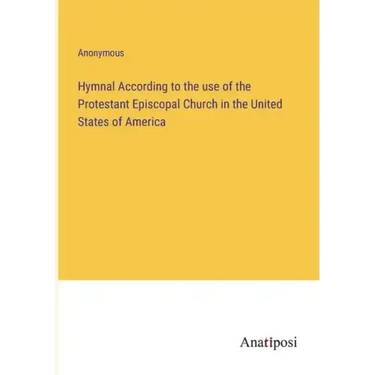 Hymnal According to the use of the Protestant Episcopal Church in the United States of America
