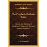 The Prophetic Outlook Today: Where Are We Now In Prophecy? Essays On Second Advent Subjects