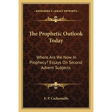 The Prophetic Outlook Today: Where Are We Now In Prophecy? Essays On Second Advent Subjects