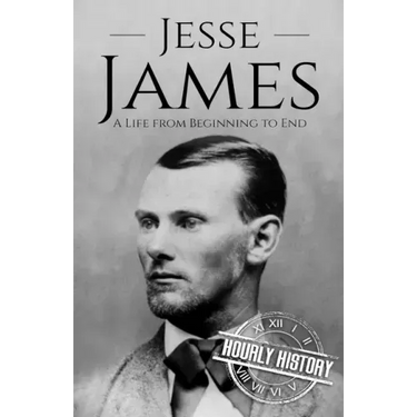 Jesse James: A Life from Beginning to End