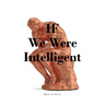 IF We Were Intelligent