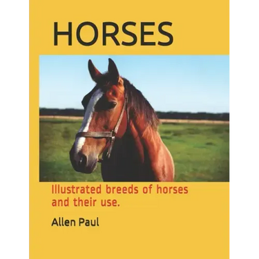 Horses: Illustrated breeds of horses and their use.