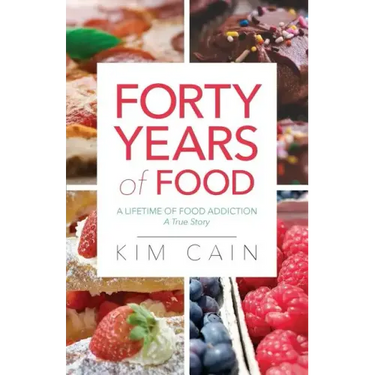 Forty Years of Food: A Lifetime of Food Addiction: A True Story