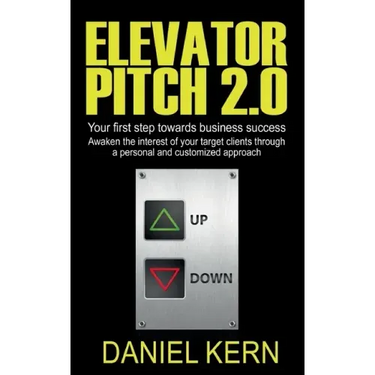 Elevator Pitch 2.0: Your first step towards business success: Awaken the interest of your target clients through a personal and customized approach.