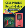 Cell phone Repair Guide for Beginners: Yourself Guide To Troubleshooting and Repairing Mobile Cell phones (Volume 1)