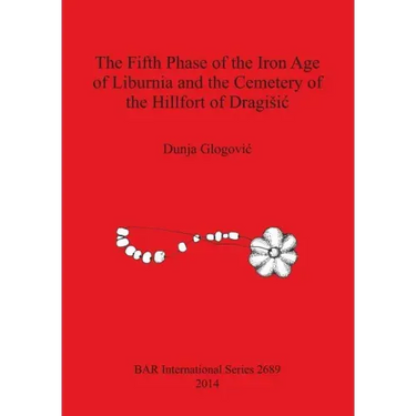 The Fifth Phase of the Iron Age of Liburnia and the Cemetery of the Hillfort of Dragisic
