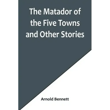 The Matador of the Five Towns and Other Stories
