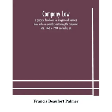 Company law: a practical handbook for lawyers and business men, with an appendix containing the companies acts, 1862 to 1900, and rules, etc