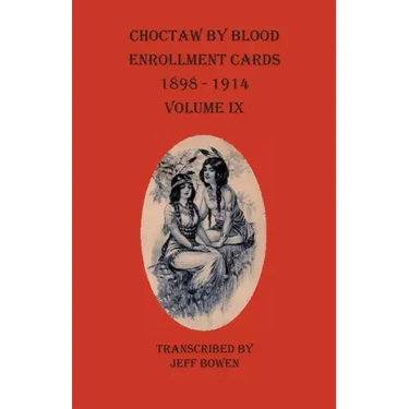 Choctaw By Blood Enrollment Cards 1898-1914 Volume IX