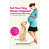 Tell Your Dog You're Pregnant: An Essential Guide for Dog Owners Who Are Expecting a Baby
