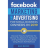 Facebook Marketing and Advertising for Small Business Owners: Discover How to Optimize the Money You Spend on Facebook And Get Maximum Results By Usin