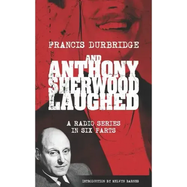 And Anthony Sherwood Laughed (Scripts of the six-part radio series)