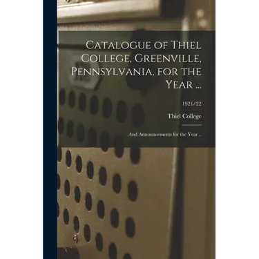 Catalogue of Thiel College, Greenville, Pennsylvania, for the Year ...: and Announcements for the Year ..; 1921/22