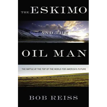 Eskimo and the Oil Man: The Battle at the Top of the World for America's Future