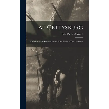 At Gettysburg: or What a Girl Saw and Heard of the Battle; a True Narrative