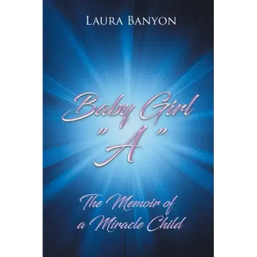 Baby Girl "A": The Memoir of A Miracle Child